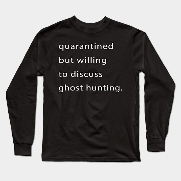 Quarantined But Willing To Discuss Ghost Hunting Long Sleeve T-Shirt by familycuteycom